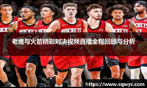 老鹰与火箭精彩对决视频直播全程回顾与分析