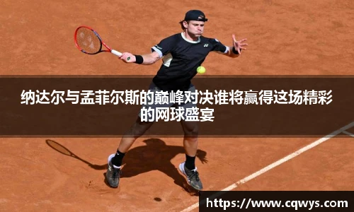纳达尔与孟菲尔斯的巅峰对决谁将赢得这场精彩的网球盛宴