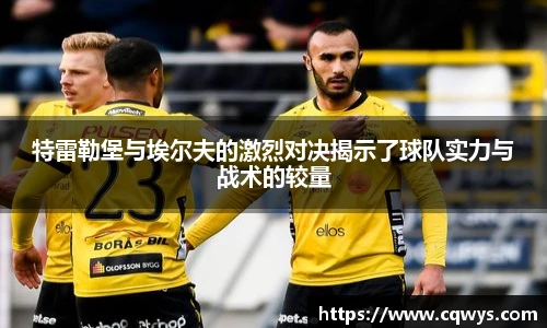 特雷勒堡与埃尔夫的激烈对决揭示了球队实力与战术的较量
