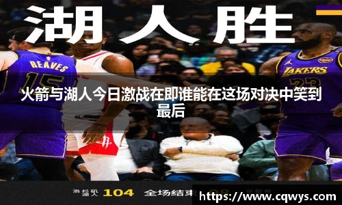 火箭与湖人今日激战在即谁能在这场对决中笑到最后